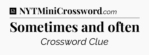 Sometimes and often - LA Times Crossword
