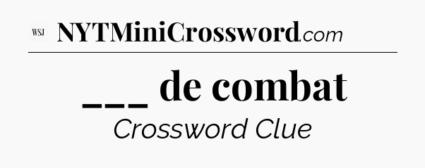 ___ de combat - WSJ Crossword