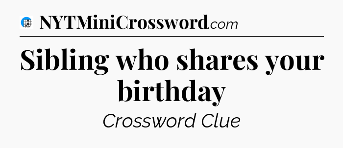 Sibling who shares your birthday Crossword Clue