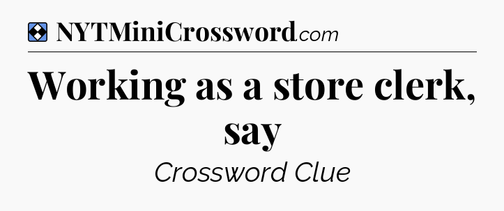 Solution: Working as a store clerk, say - NYT Mini Crossword