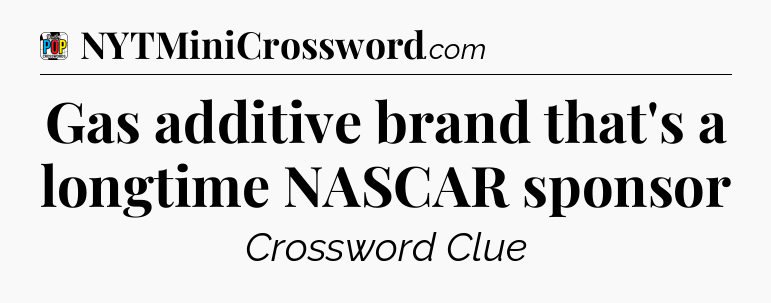 Gas additive brand that's a longtime NASCAR sponsor Crossword Clue