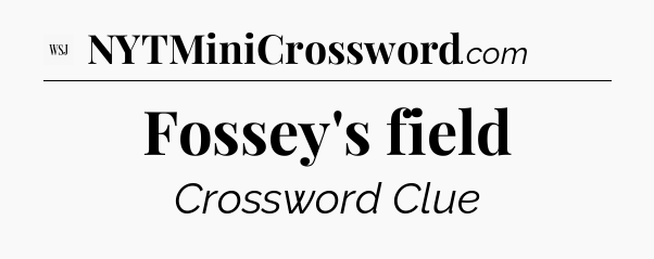 Fossey's field - WSJ Crossword