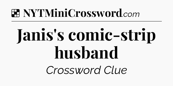 Solution: Janis's comic-strip husband - NYT Crossword