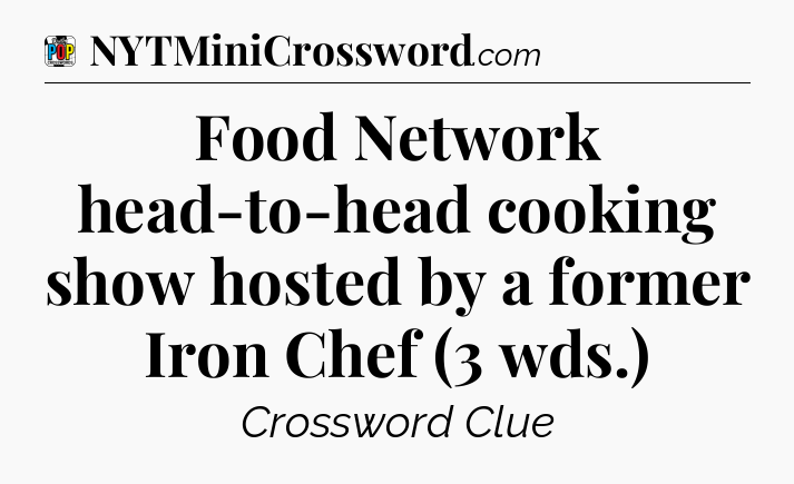 Food Network head-to-head cooking show hosted by a former Iron Chef (3 wds.) Crossword Clue
