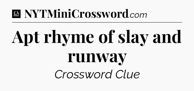 Apt rhyme of slay and runway - LA Times Crossword