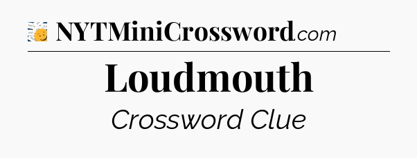 Loudmouth - 7 Little Words