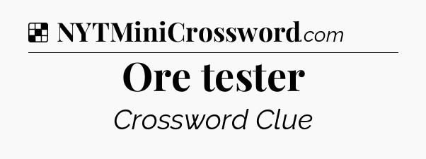 Solution: Ore tester - NYT Crossword