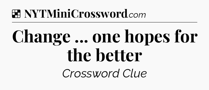 Solution: Change ... one hopes for the better - NYT Crossword