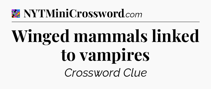 Winged mammals linked to vampires Crossword Clue