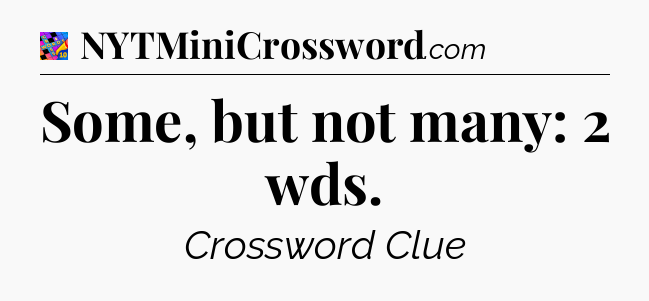 Some, but not many: 2 wds Crossword Clue