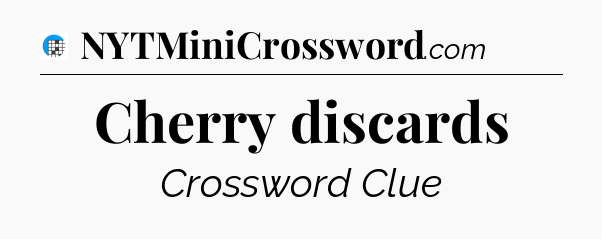 Cherry discards Crossword Clue