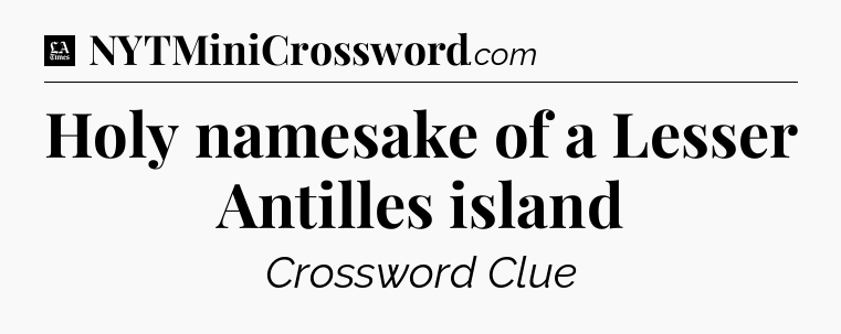 Holy namesake of a Lesser Antilles island - LA Times Crossword