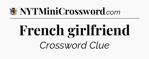 French girlfriend Crossword Clue