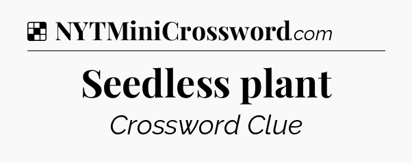 Solution: Seedless plant - NYT Crossword