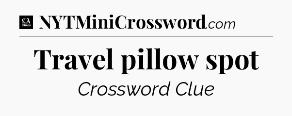 Travel pillow spot - LA Times Crossword