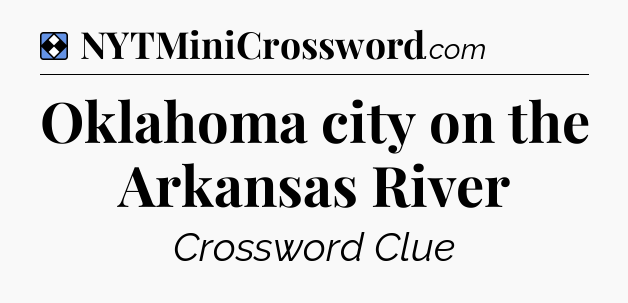 Solution: Oklahoma city on the Arkansas River - NYT Mini Crossword