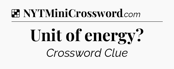 Solution: Unit of energy - NYT Crossword
