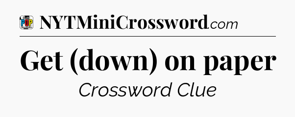 Get (down) on paper Crossword Clue