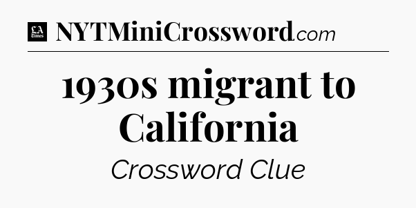 1930s migrant to California - LA Times Crossword