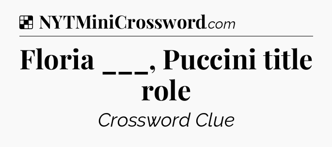 Solution: Floria ___, Puccini title role - NYT Crossword