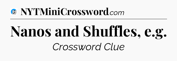 Nanos and Shuffles, e.g Crossword Clue