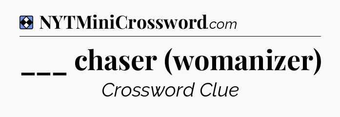 Solution: ___ chaser (womanizer) - NYT Mini Crossword