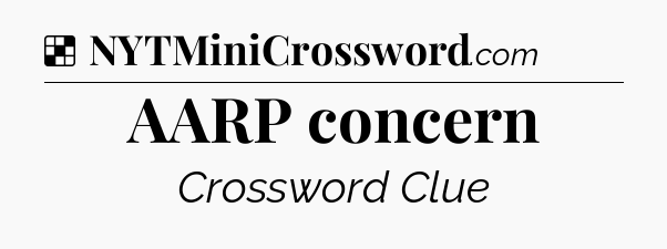 Solution: AARP concern - NYT Crossword