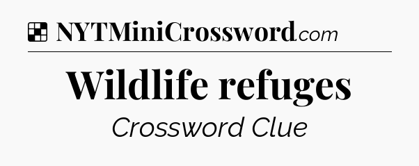 Solution: Wildlife refuges - NYT Crossword