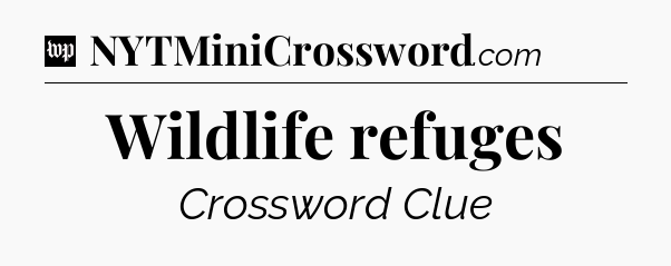 Wildlife refuges Crossword Clue