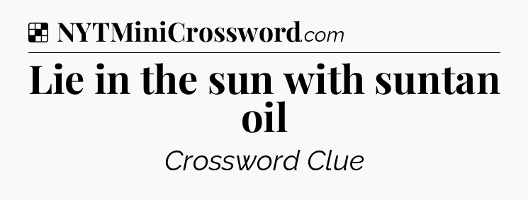 Solution: Lie in the sun with suntan oil - NYT Crossword