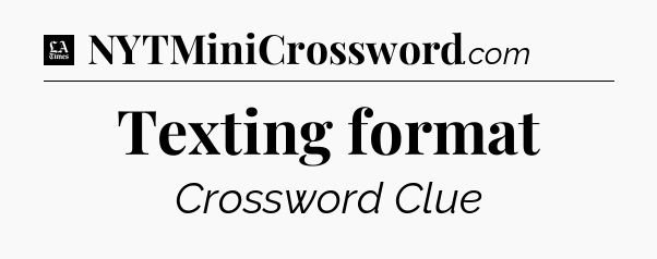 Texting format - LA Times Crossword