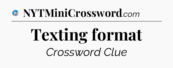 Texting format Crossword Clue