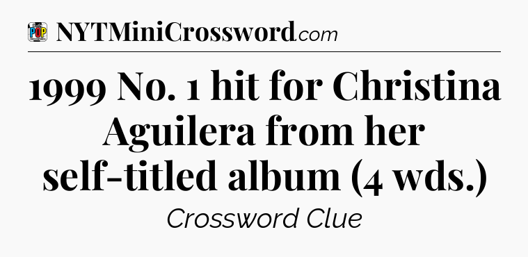 1999 No. 1 hit for Christina Aguilera from her self-titled album (4 wds.) Crossword Clue