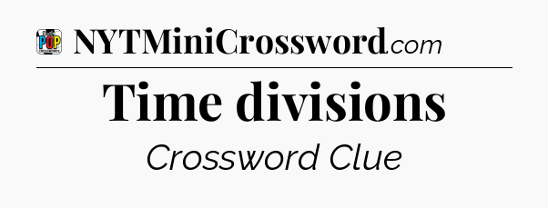 Time divisions Crossword Clue
