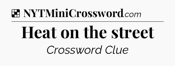 Solution: Heat on the street - NYT Crossword
