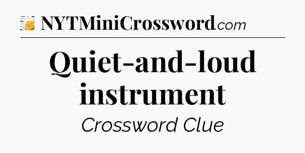 Quiet-and-loud instrument - 7 Little Words