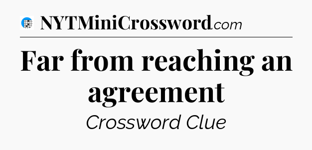 Far from reaching an agreement Crossword Clue
