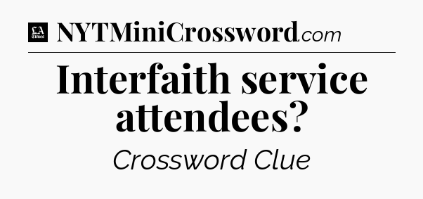 Interfaith service attendees - LA Times Crossword
