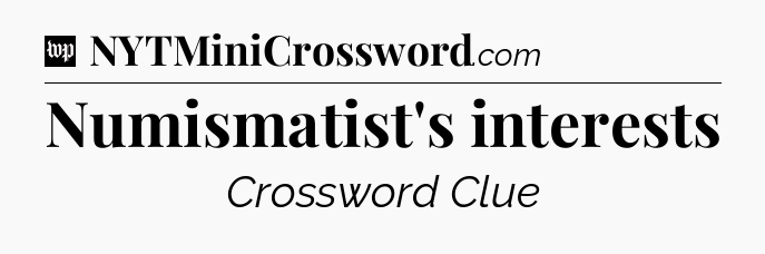 Numismatist's interests Crossword Clue