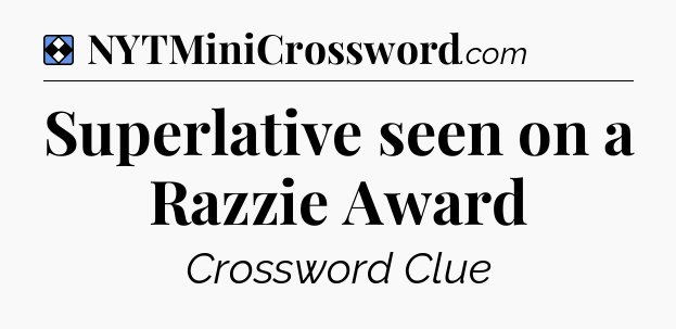 Solution: Superlative seen on a Razzie Award - NYT Mini Crossword