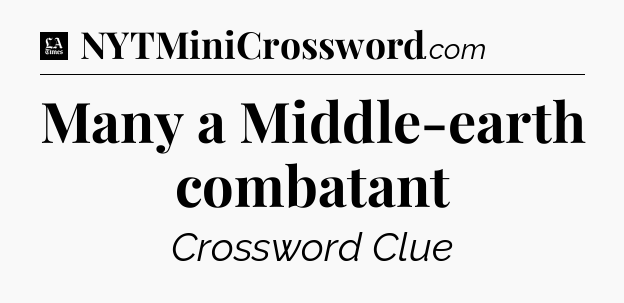 Many a Middle-earth combatant - LA Times Crossword
