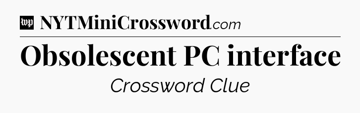 Obsolescent PC interface Crossword Clue