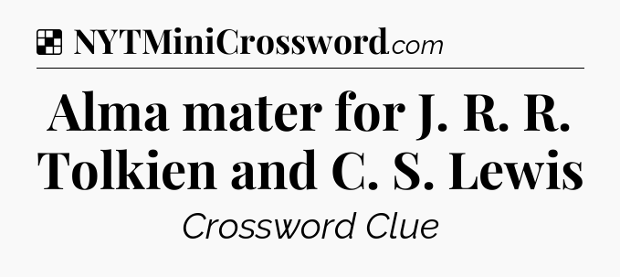 Solution: Alma mater for J. R. R. Tolkien and C. S. Lewis - NYT Crossword