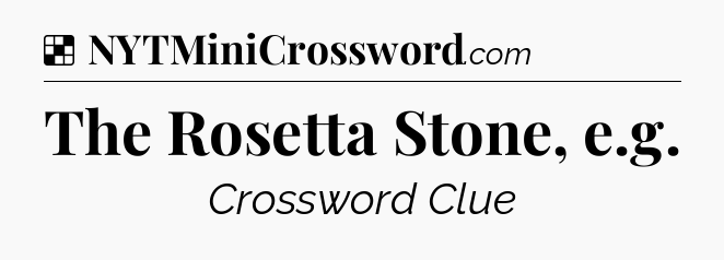 Solution: The Rosetta Stone, e.g - NYT Crossword