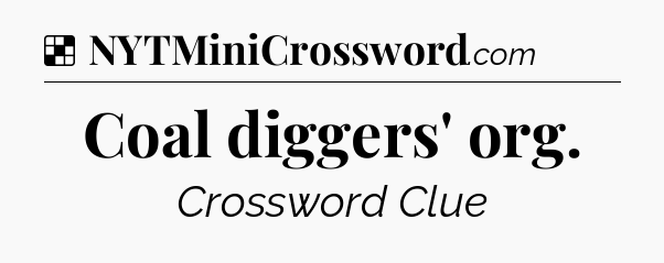 Solution: Coal diggers' org - NYT Crossword