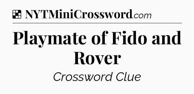 Solution: Playmate of Fido and Rover - NYT Crossword
