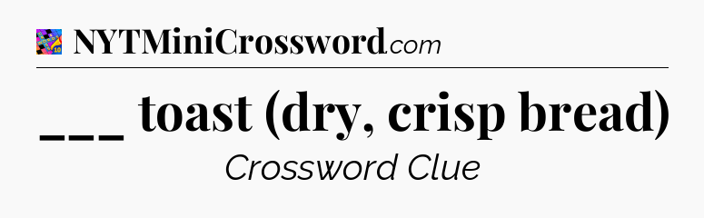 ___ toast (dry, crisp bread) Crossword Clue