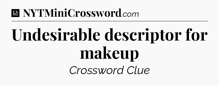 Undesirable descriptor for makeup - LA Times Crossword