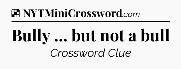 Solution: Bully … but not a bull - NYT Crossword