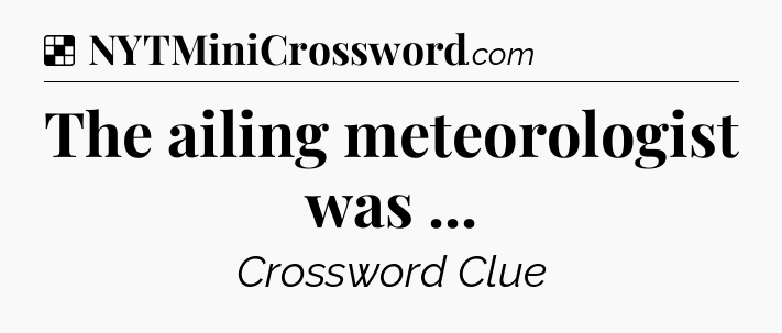 Solution: The ailing meteorologist was  - NYT Crossword